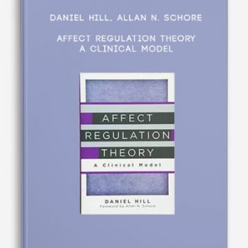 Daniel Hill, Allan N. Schore – Affect Regulation Theory – A Clinical Model