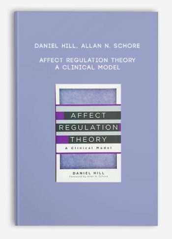 Daniel Hill, Allan N. Schore – Affect Regulation Theory – A Clinical Model