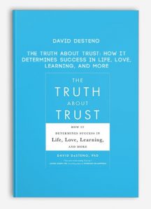 David DeSteno – The Truth About Trust: How It Determines Success in Life, Love, Learning, and More