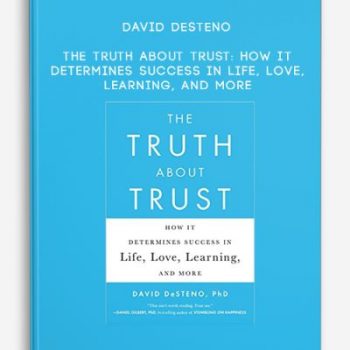 David DeSteno – The Truth About Trust: How It Determines Success in Life, Love, Learning, and More