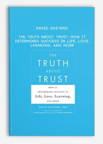 David DeSteno – The Truth About Trust: How It Determines Success in Life, Love, Learning, and More