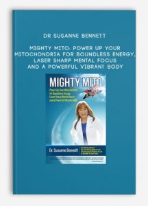 Dr Susanne Bennett – Mighty Mito: Power Up Your Mitochondria for Boundless Energy, Laser Sharp Mental Focus and a Powerful Vibrant Body