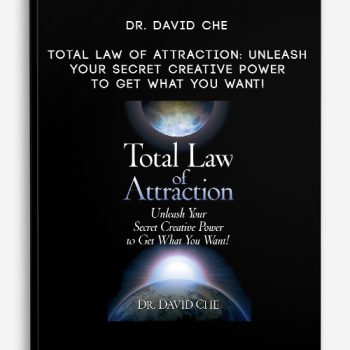 Dr. David Che – Total Law of Attraction: Unleash Your Secret Creative Power To Get What You Want!