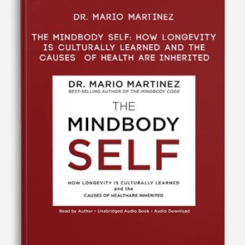 Dr. Mario Martinez – The MindBody Self: How Longevity Is Culturally Learned and the Causes of Health Are Inherited