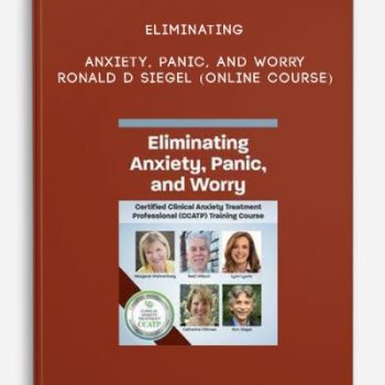 Eliminating Anxiety, Panic, and Worry – RONALD D SIEGEL (Online Course)