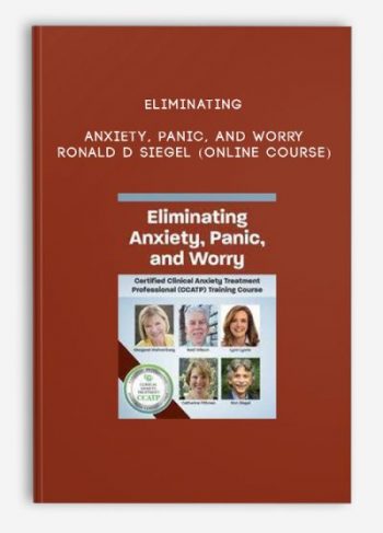 Eliminating Anxiety, Panic, and Worry – RONALD D SIEGEL (Online Course)