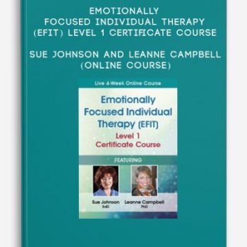 Emotionally Focused Individual Therapy (EFIT) Level 1 Certificate Course – Sue Johnson and Leanne Campbell (Online Course)