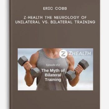 Eric Cobb – Z-Health The Neurology of Unilateral vs. Bilateral Training