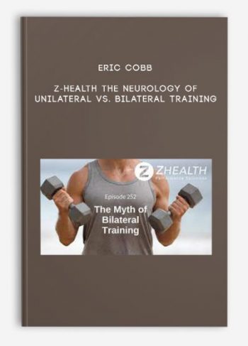 Eric Cobb – Z-Health The Neurology of Unilateral vs. Bilateral Training