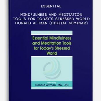 Essential Mindfulness and Meditation Tools for Today’s Stressed World – DONALD ALTMAN (Digital Seminar)