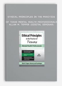 Ethical Principles in the Practice of Texas Mental Health Professionals – ALLAN M. TEPPER (Digital Seminar)