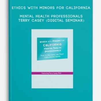 Ethics with Minors for California Mental Health Professionals – TERRY CASEY (Digital Seminar)