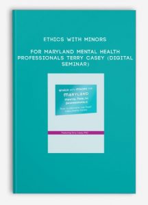 Ethics with Minors for Maryland Mental Health Professionals – TERRY CASEY (Digital Seminar)