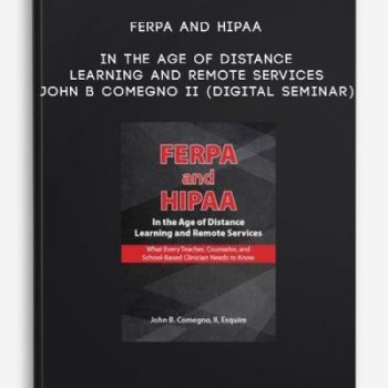 FERPA and HIPAA in the Age of Distance Learning and Remote Services – JOHN B COMEGNO II (Digital Seminar)