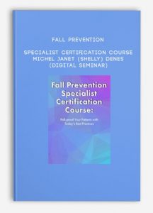 Fall Prevention Specialist Certification Course – MICHEL JANET (SHELLY) DENES (Digital Seminar)