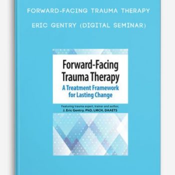 Forward-Facing Trauma Therapy – ERIC GENTRY (Digital Seminar)