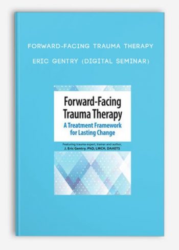 Forward-Facing Trauma Therapy – ERIC GENTRY (Digital Seminar)