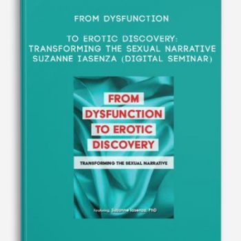 From Dysfunction to Erotic Discovery: Transforming the Sexual Narrative – SUZANNE IASENZA (Digital Seminar)