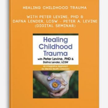 Healing Childhood Trauma with Peter Levine, PhD & Dafna Lender, LCSW – PETER A. LEVINE (Digital Seminar)