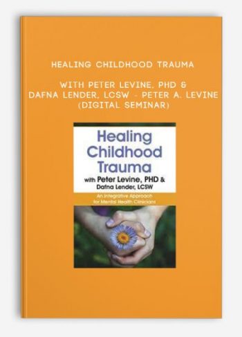 Healing Childhood Trauma with Peter Levine, PhD & Dafna Lender, LCSW – PETER A. LEVINE (Digital Seminar)