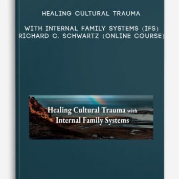 Healing Cultural Trauma with Internal Family Systems (IFS) – RICHARD C. SCHWARTZ (Online Course)