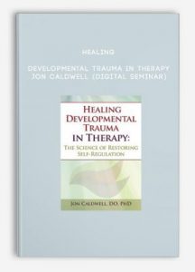 Healing Developmental Trauma in Therapy – JON CALDWELL (Digital Seminar)