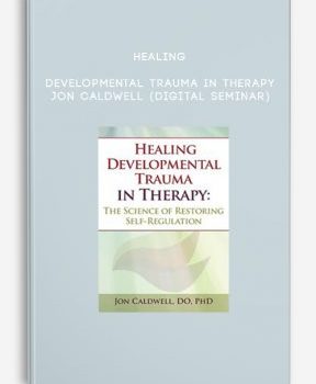 Healing Developmental Trauma in Therapy – JON CALDWELL (Digital Seminar)