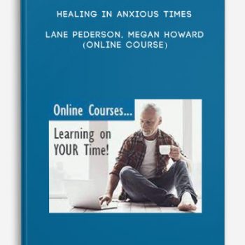 Healing in Anxious Times – LANE PEDERSON, MEGAN HOWARD (Online Course)