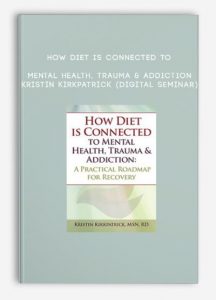 How Diet is Connected to Mental Health, Trauma & Addiction – KRISTIN KIRKPATRICK (Digital Seminar)