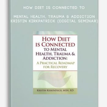 How Diet is Connected to Mental Health, Trauma & Addiction – KRISTIN KIRKPATRICK (Digital Seminar)