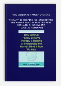 How Internal Family Systems Therapy is Helping Us Understand the Human Mind & How We Heal – RICHARD C. SCHWARTZ (Digital Seminar)