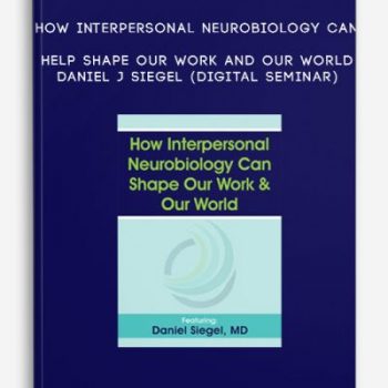 How Interpersonal Neurobiology Can Help Shape our Work and our World – DANIEL J SIEGEL (Digital Seminar)