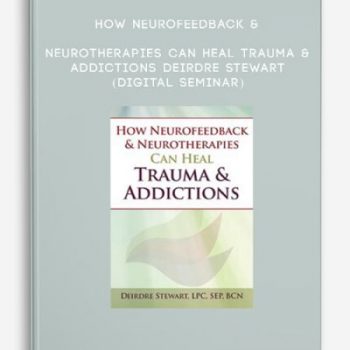 How Neurofeedback & Neurotherapies Can Heal Trauma & Addictions – DEIRDRE STEWART (Digital Seminar)