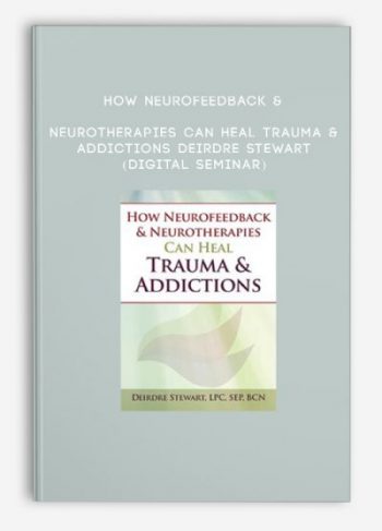 How Neurofeedback & Neurotherapies Can Heal Trauma & Addictions – DEIRDRE STEWART (Digital Seminar)