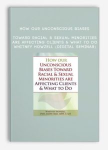 How our Unconscious Biases Toward Racial & Sexual Minorities are Affecting Clients & What to Do – WHITNEY HOWZELL (Digital Seminar)