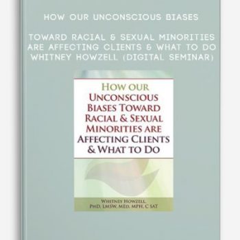 How our Unconscious Biases Toward Racial & Sexual Minorities are Affecting Clients & What to Do – WHITNEY HOWZELL (Digital Seminar)