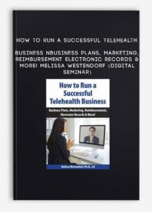 How to Run a Successful Telehealth Business: Business Plans, Marketing, Reimbursement, Electronic Records & More! – MELISSA WESTENDORF (Digital Seminar)