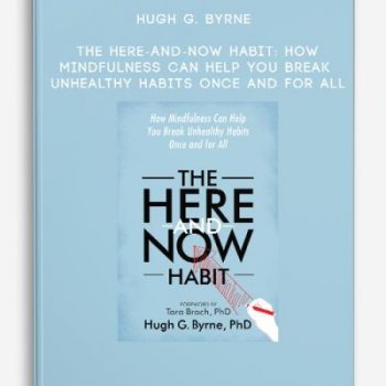 Hugh G. Byrne – The Here-and-Now Habit: How Mindfulness Can Help You Break Unhealthy Habits Once and for All