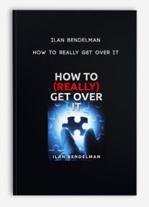 Ilan Bendelman – How To Really Get Over It