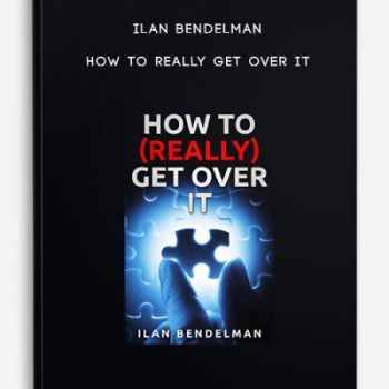 Ilan Bendelman – How To Really Get Over It