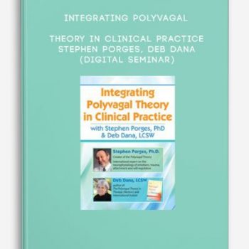 Integrating Polyvagal Theory in Clinical Practice – STEPHEN PORGES, DEB DANA (Digital Seminar)