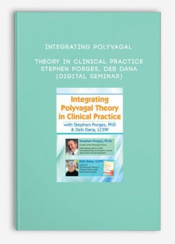 Integrating Polyvagal Theory in Clinical Practice – STEPHEN PORGES, DEB DANA (Digital Seminar)