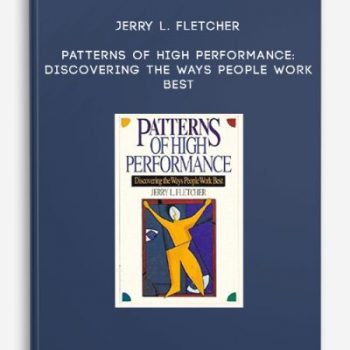 Jerry L. Fletcher – Patterns of High Performance: Discovering the Ways People Work Best