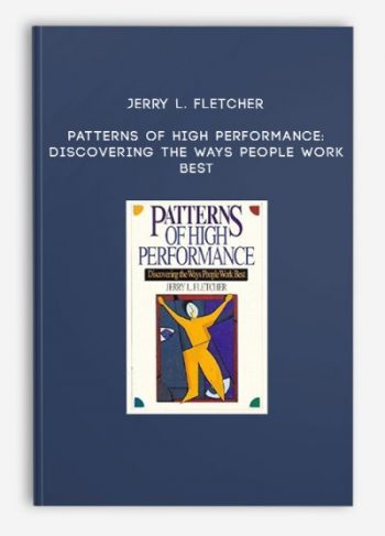 Jerry L. Fletcher – Patterns of High Performance: Discovering the Ways People Work Best