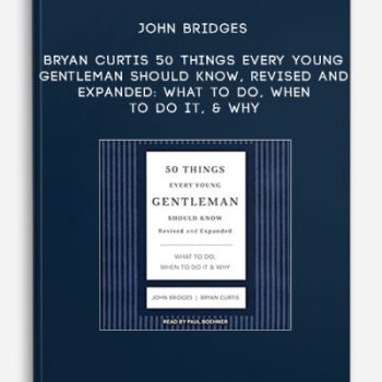 John Bridges, Bryan Curtis – 50 Things Every Young Gentleman Should Know, Revised and Expanded: What to Do, When to Do It, & Why