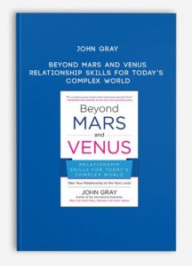 John Gray – Beyond Mars and Venus – Relationship Skills for Today’s Complex World