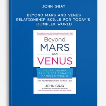 John Gray – Beyond Mars and Venus – Relationship Skills for Today’s Complex World