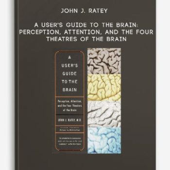 John J. Ratey – A User’s Guide to the Brain: Perception, Attention, and the Four Theatres of the Brain