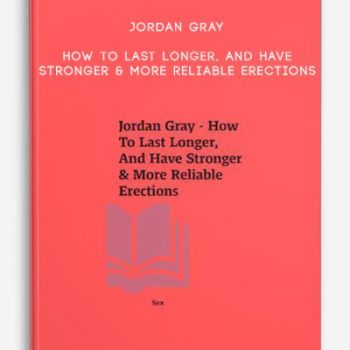 Jordan Gray – How To Last Longer, And Have Stronger & More Reliable Erections