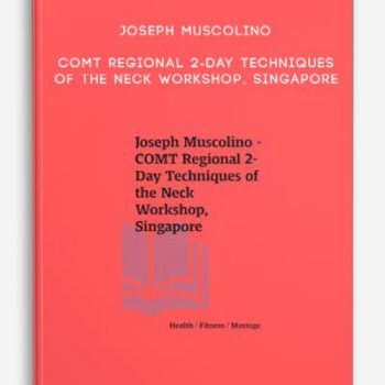 Joseph Muscolino – COMT Regional 2-Day Techniques of the Neck Workshop, Singapore